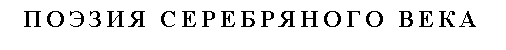 Подпись: ПОЭЗИЯ СЕРЕБРЯНОГО ВЕКА