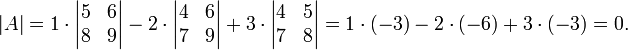  |A| = 1 \cdot \begin{vmatrix} 5 & 6 \\ 8 & 9 \end{vmatrix} - 2 \cdot \begin{vmatrix} 4 & 6 \\ 7 & 9 \end{vmatrix} + 3 \cdot \begin{vmatrix} 4 & 5 \\ 7 & 8 \end{vmatrix} = 1 \cdot (-3) - 2 \cdot (-6) + 3 \cdot (-3) = 0. 