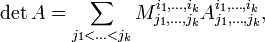 \det A = \sum_{j_1<\ldots<j_k}M^{i_1,\ldots,i_k}_{j_1,\ldots,j_k} A^{i_1,\ldots,i_k}_{j_1,\ldots,j_k},
