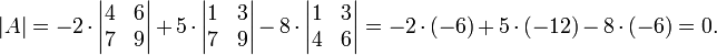  |A| = -2 \cdot \begin{vmatrix} 4 & 6 \\ 7 & 9 \end{vmatrix} + 5 \cdot \begin{vmatrix} 1 & 3 \\ 7 & 9 \end{vmatrix} - 8 \cdot \begin{vmatrix} 1 & 3 \\ 4 & 6 \end{vmatrix} = -2 \cdot (-6) + 5 \cdot (-12) - 8 \cdot (-6) = 0. 