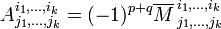 A^{i_1,\ldots,i_k}_{j_1,\ldots,j_k} = (-1)^{p+q} \overline{M}^{\,i_1,\ldots,i_k}_{\,j_1,\ldots,j_k}