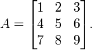  A = \begin{bmatrix} 1 & 2 & 3 \\ 4 & 5 & 6 \\ 7 & 8 & 9 \end{bmatrix}. 