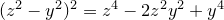 (z^2-y^2)^2=z^4-2z^2y^2+y^4
